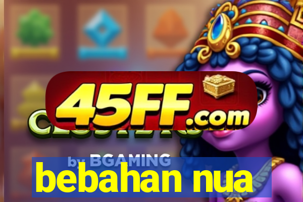 bebahan nua